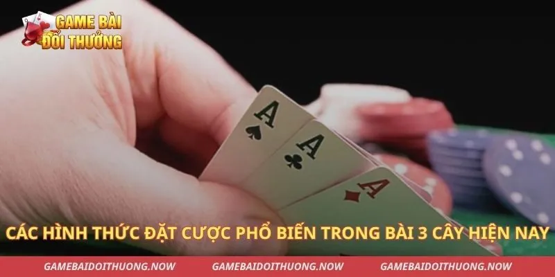 Các hình thức đặt cược phổ biến trong bài 3 cây hiện nay