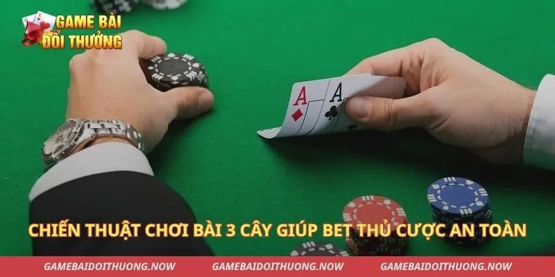 Chiến thuật chơi bài 3 cây giúp bet thủ cược an toàn
