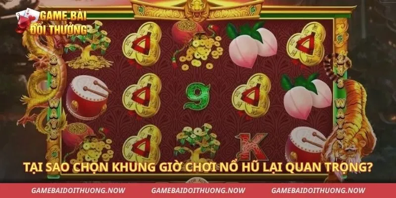 Tại sao chọn khung giờ chơi nổ hũ lại quan trọng?