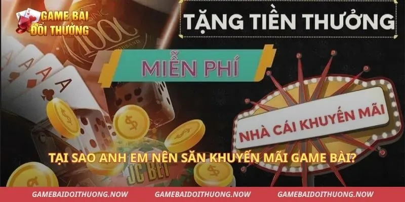 Tại sao anh em nên săn khuyến mãi game bài?
