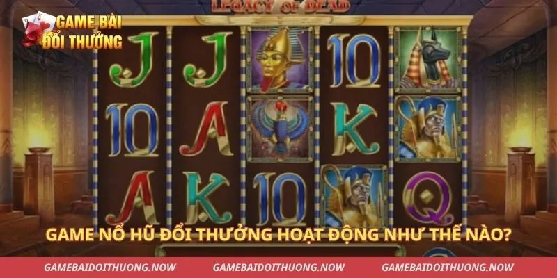 Game nổ hũ đổi thưởng hoạt động như thế nào?