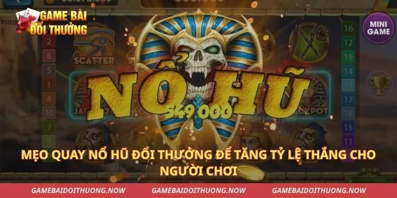 Mẹo quay nổ hũ đổi thưởng để tăng tỷ lệ thắng cho người chơi